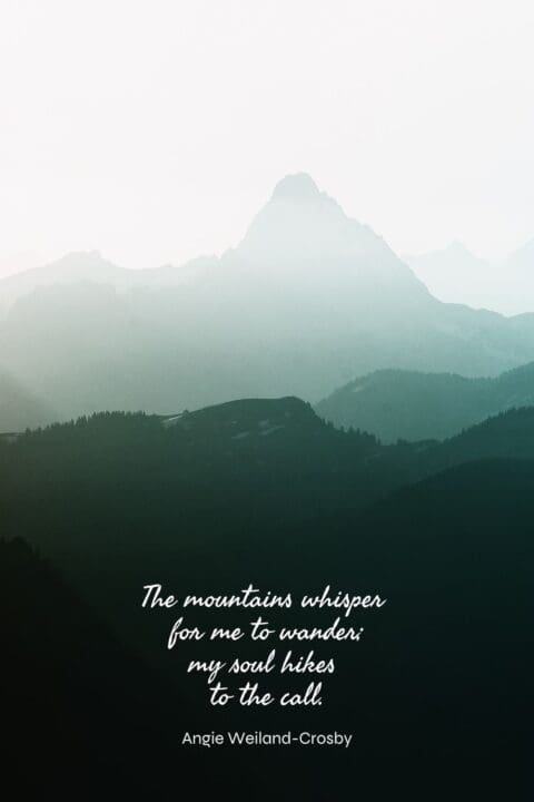 Mountains whisper for me to wander my soul hikes to the call